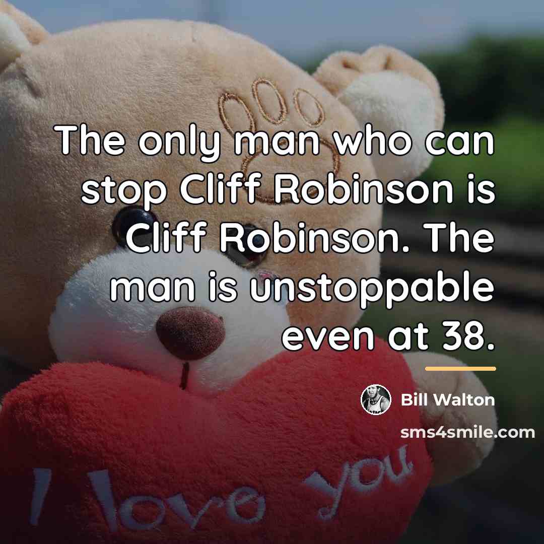 “The only man who can stop Cliff Robinson is Cliff…” quote by Bill Walton