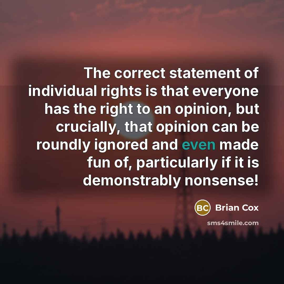 “The correct statement of individual rights is that everyone has…” quote by Brian Cox