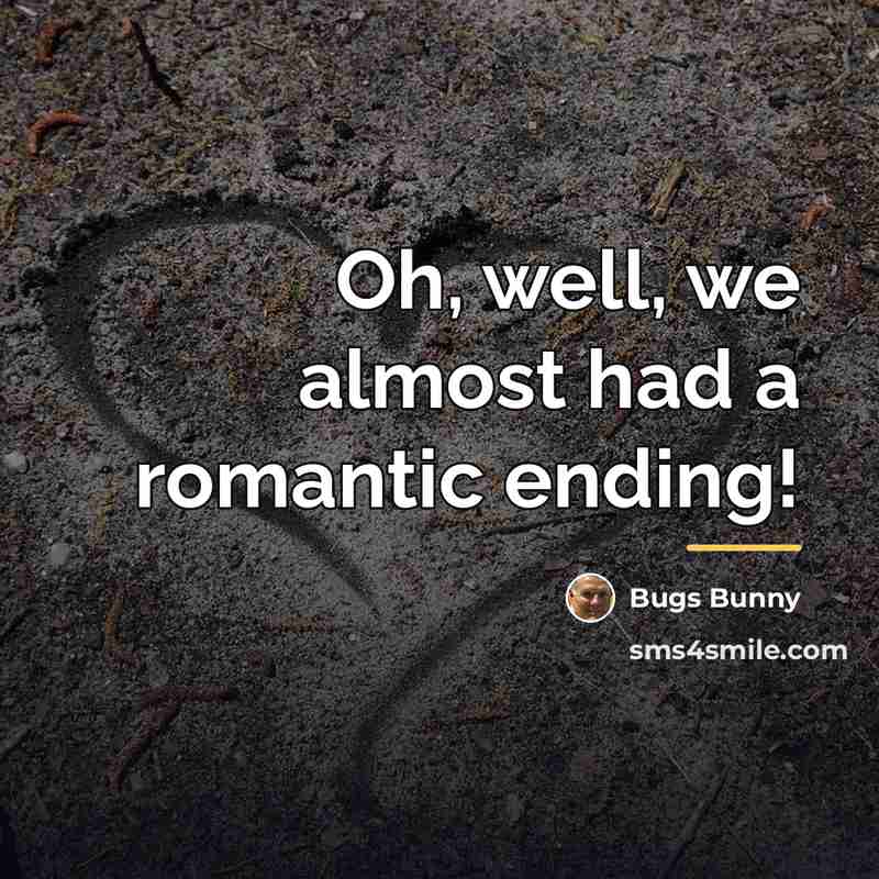 “Oh, well, we almost had a romantic ending!…” quote by Bugs Bunny
