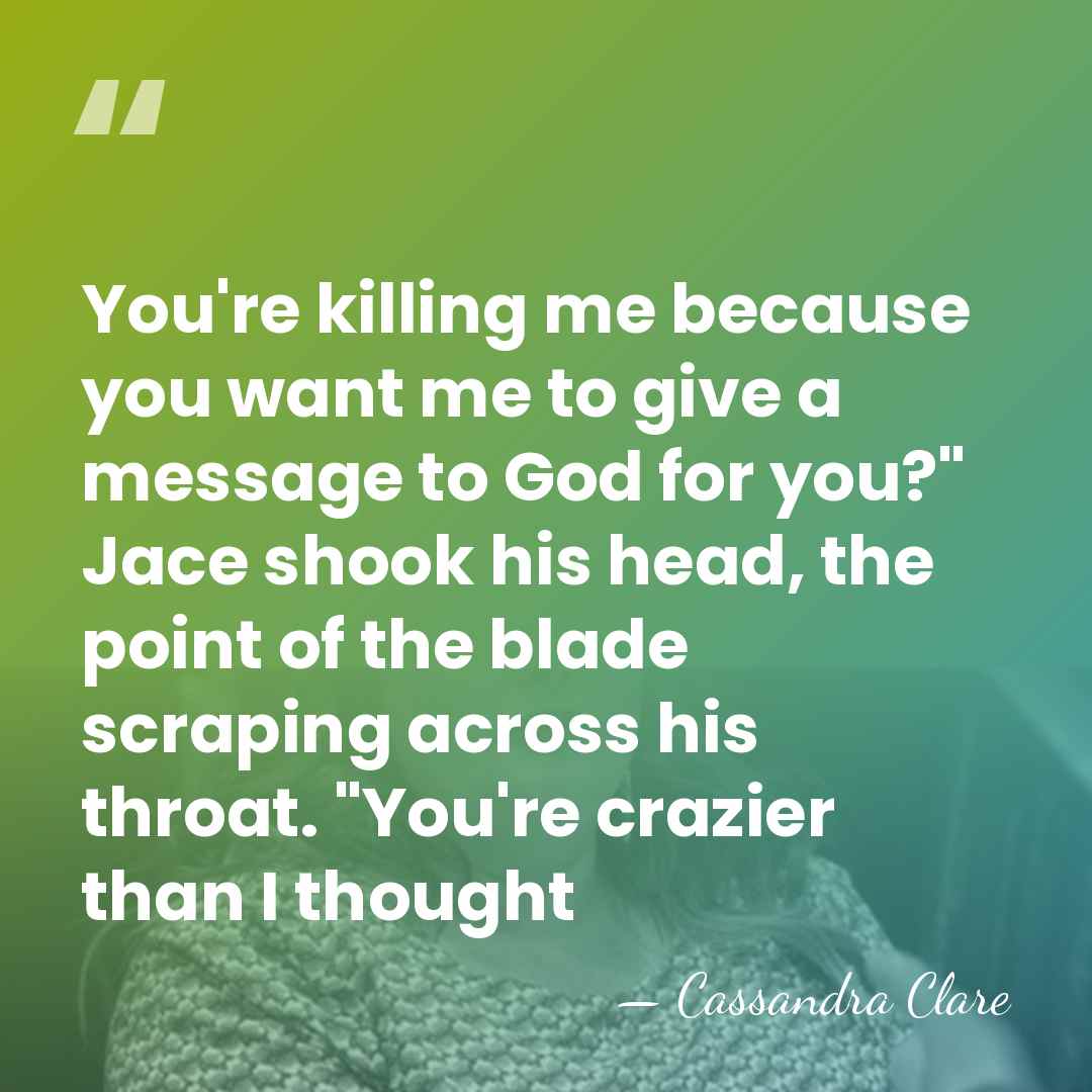 You're killing me because you want me to give a message to&hellip; - Cassandra Clare