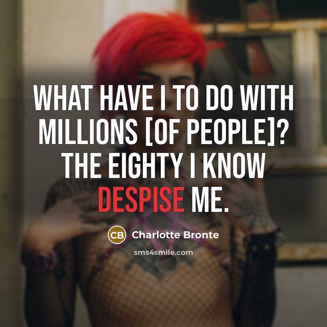 “What have I to do with millions [of people]? The…” quote by Charlotte Bronte