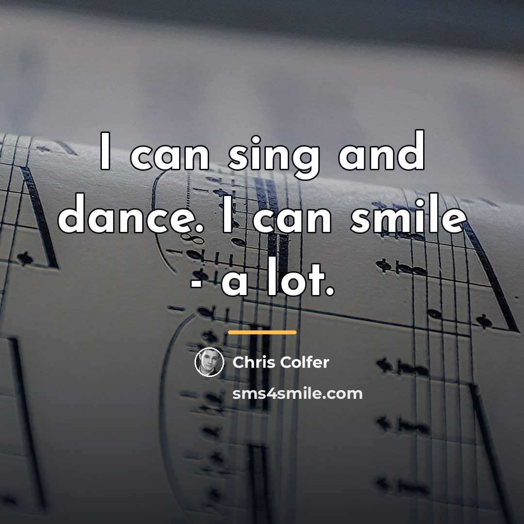 “I can sing and dance. I can smile - a…” quote by Chris Colfer