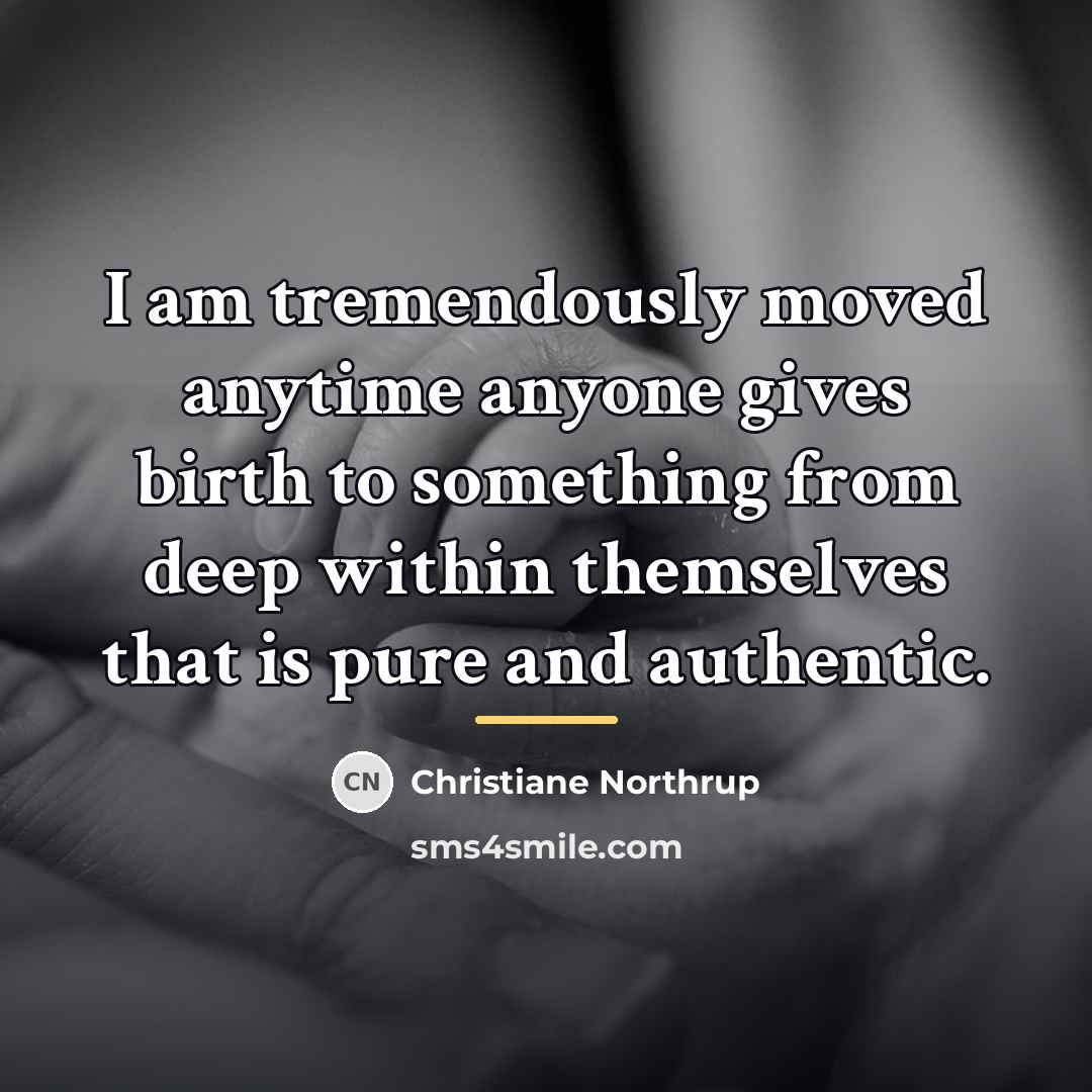 “I am tremendously moved anytime anyone gives birth to something…” quote by Christiane Northrup