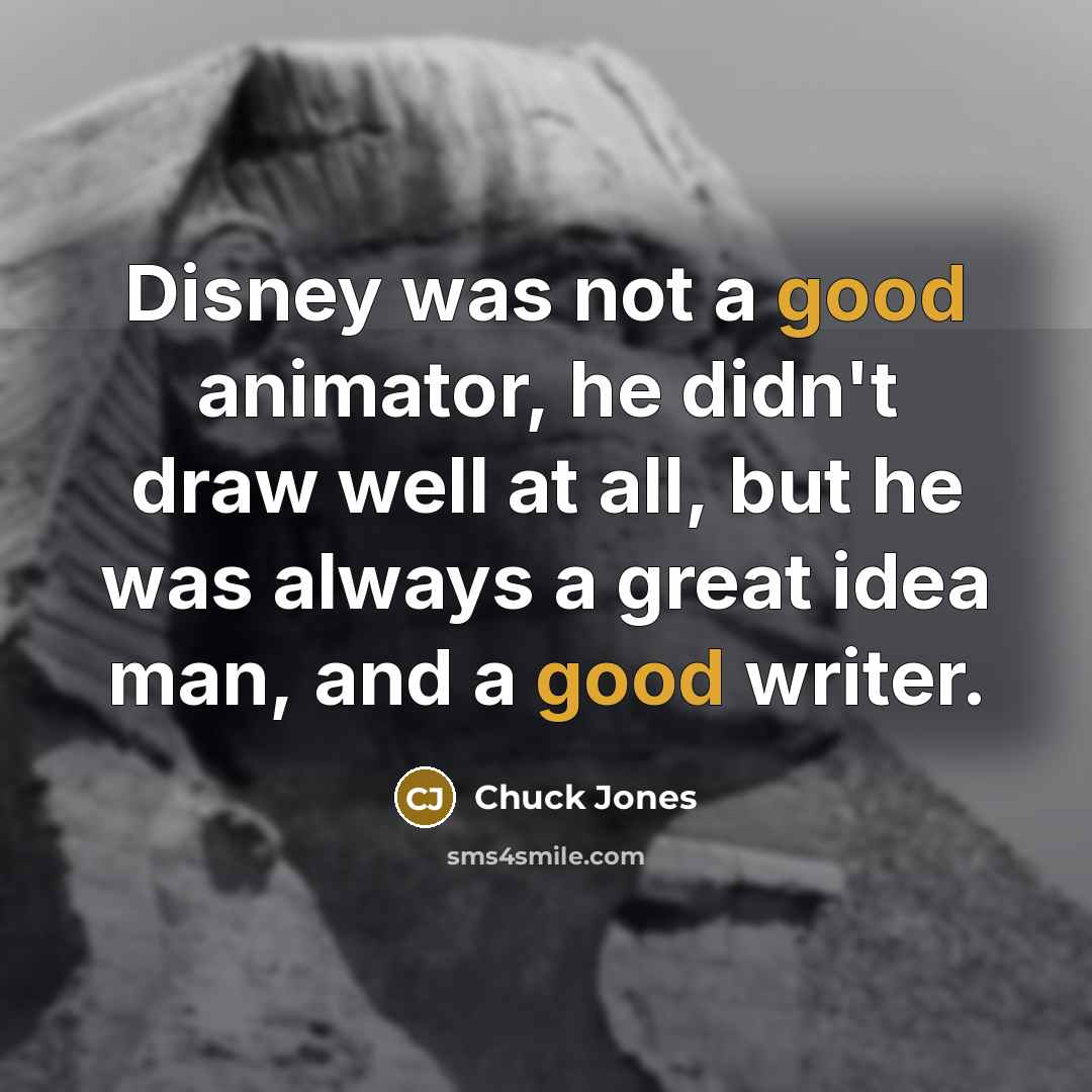 “Disney was not a good animator, he didn't draw well…” quote by Chuck Jones