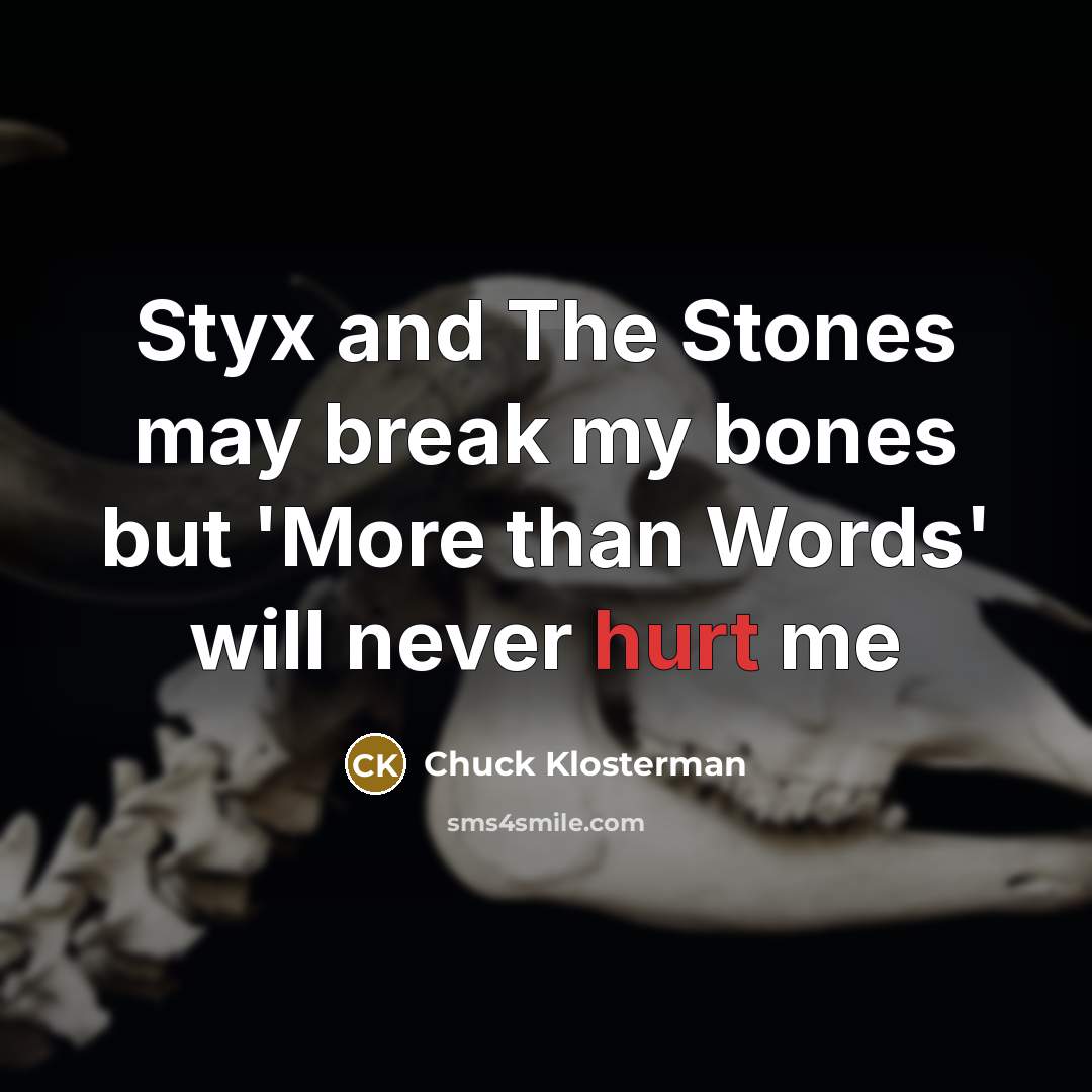 “Styx and The Stones may break my bones but 'More…” quote by Chuck Klosterman