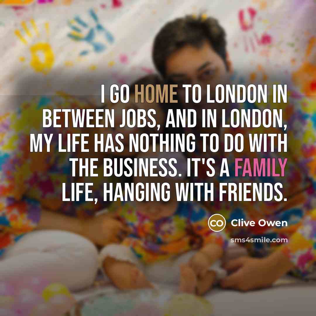 “I go home to London in between jobs, and in…” quote by Clive Owen
