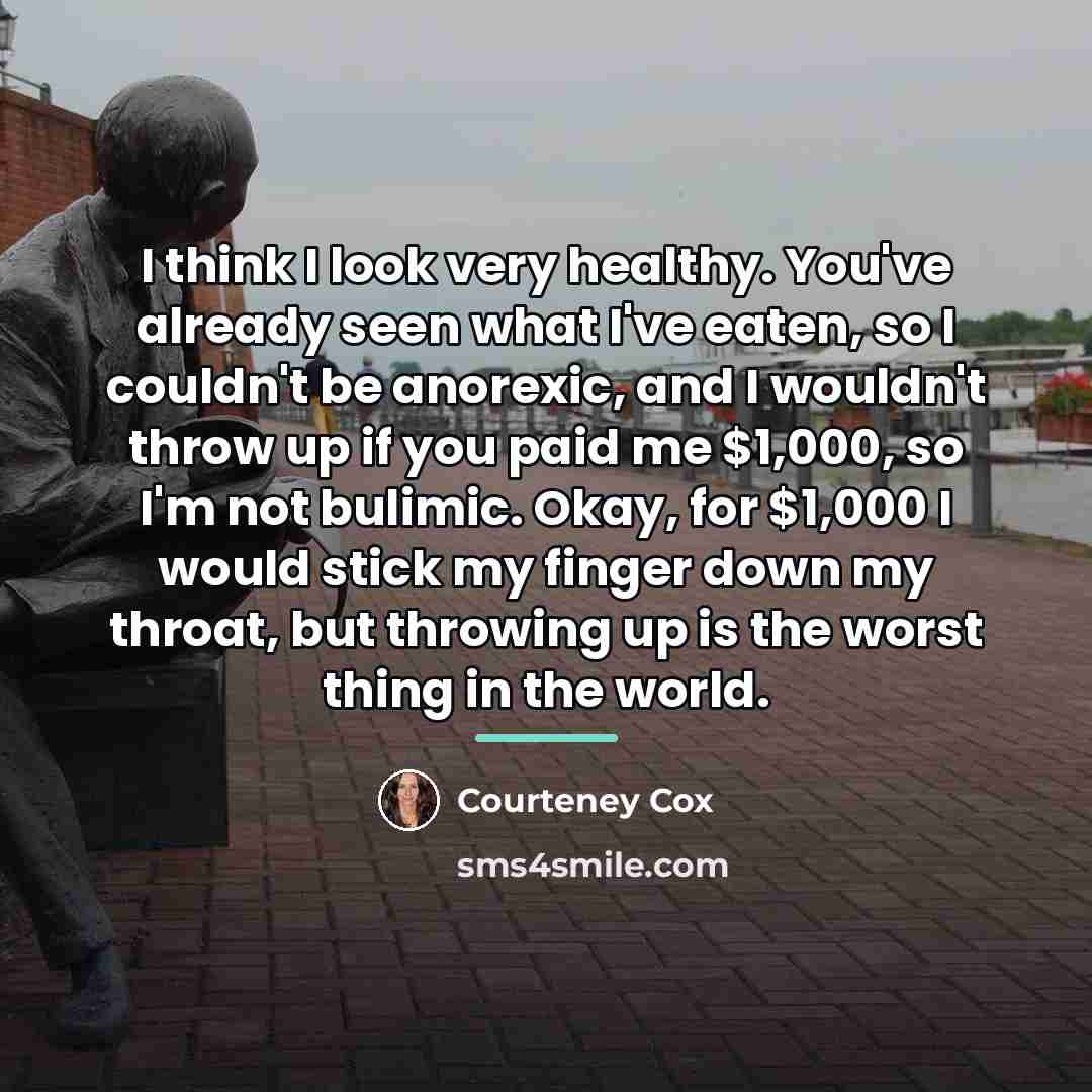 “I think I look very healthy. You've already seen what…” quote by Courteney Cox