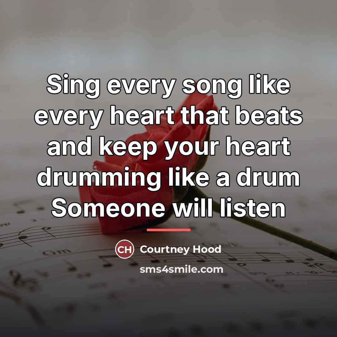 “Sing every song like every heart that beats and keep…” quote by Courtney Hood