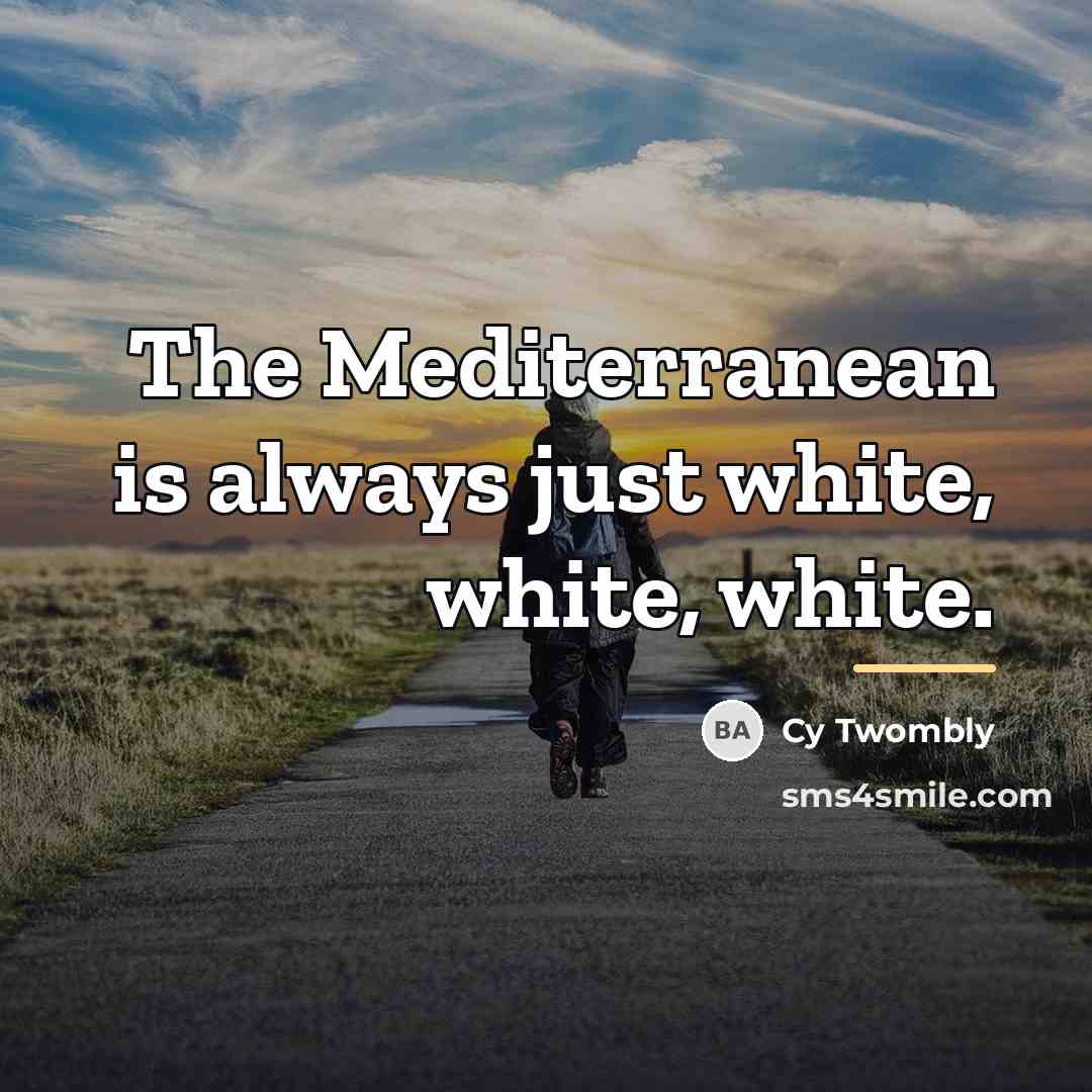 “The Mediterranean is always just white, white, white.…” quote by Cy Twombly