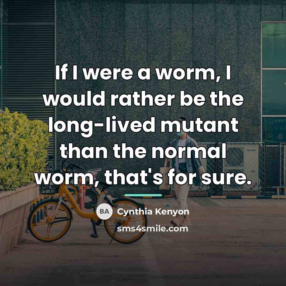 “If I were a worm, I would rather be the…” quote by Cynthia Kenyon