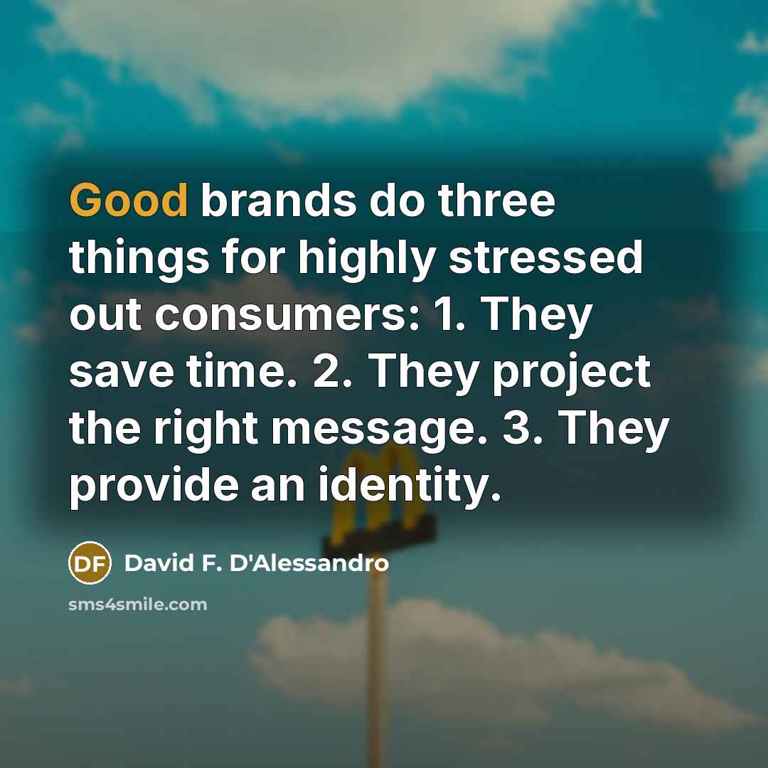 “Good brands do three things for highly stressed out consumers:…” quote by David F. D'Alessandro