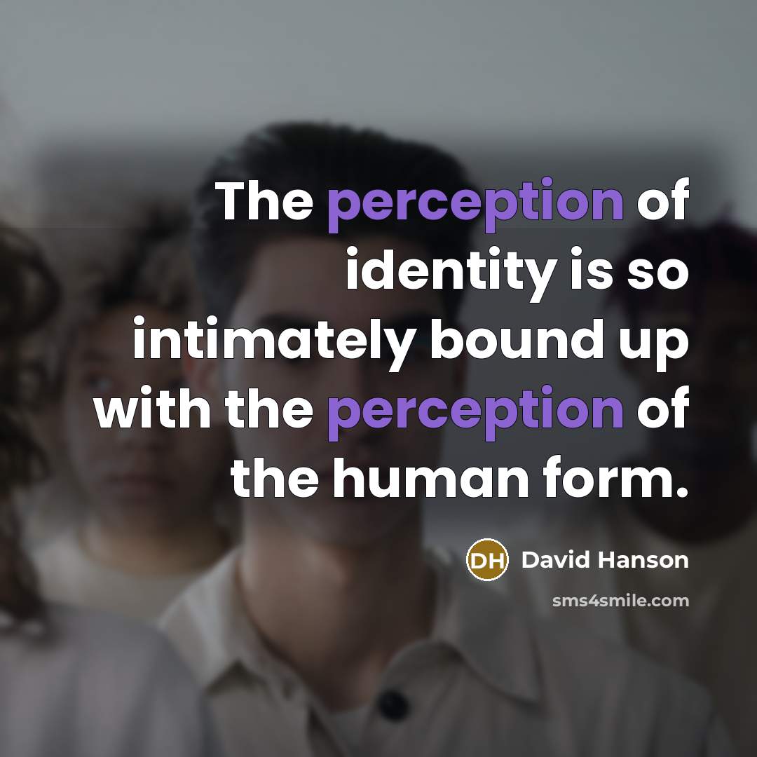 “The perception of identity is so intimately bound up with…” quote by David Hanson