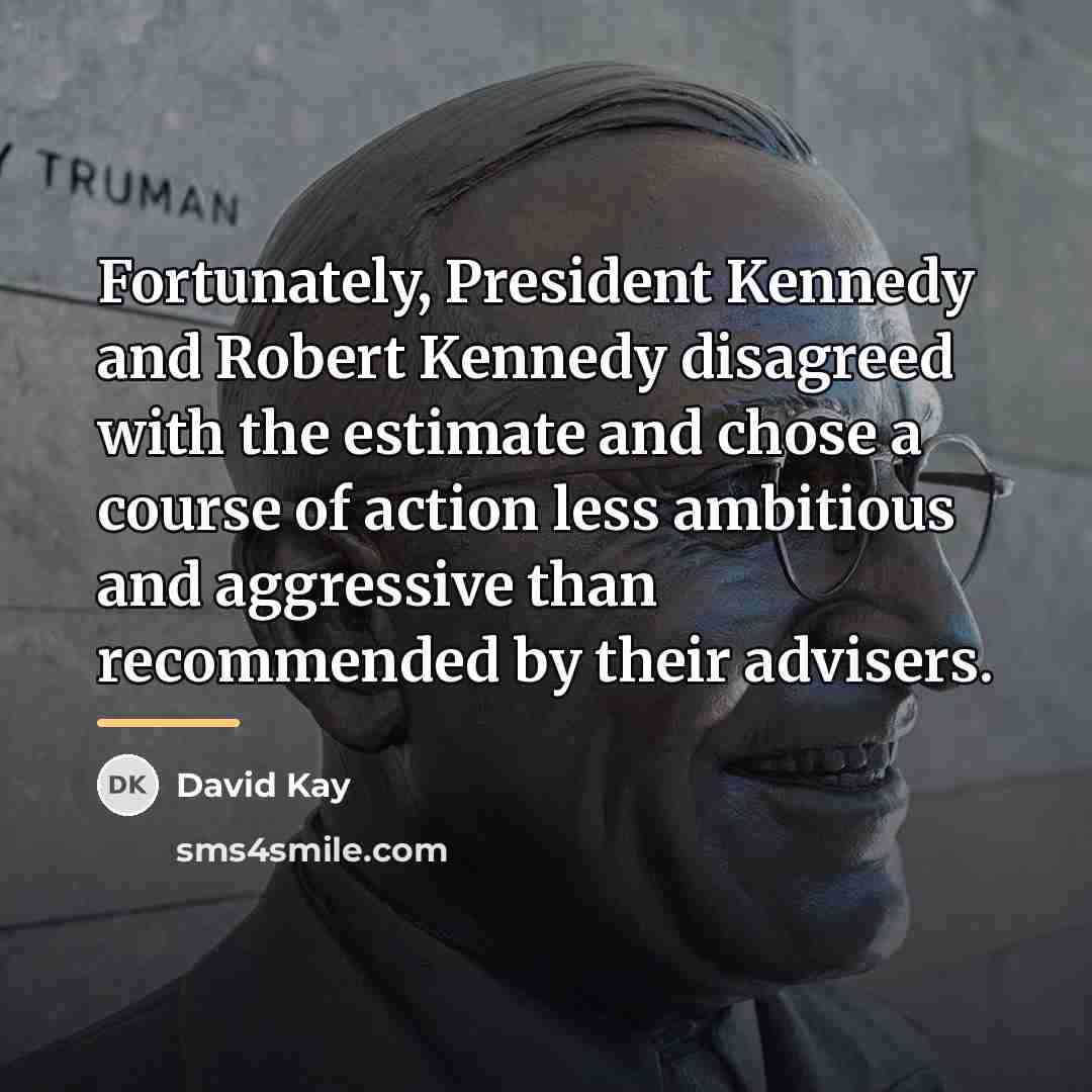 “Fortunately, President Kennedy and Robert Kennedy disagreed with the estimate…” quote by David Kay