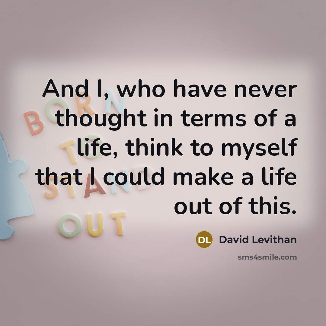 “And I, who have never thought in terms of a…” quote by David Levithan