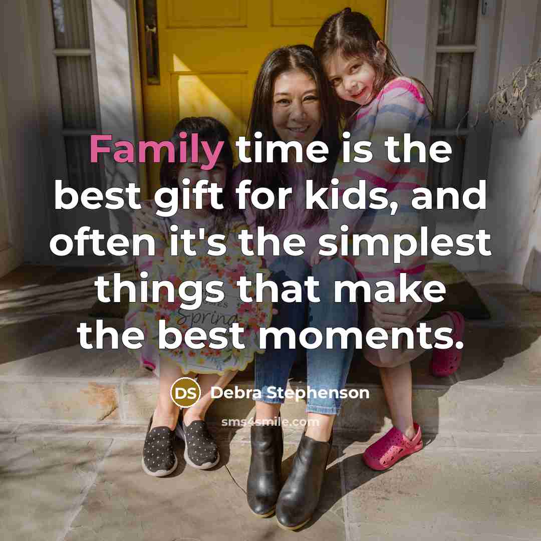 “Family time is the best gift for kids, and often…” quote by Debra Stephenson