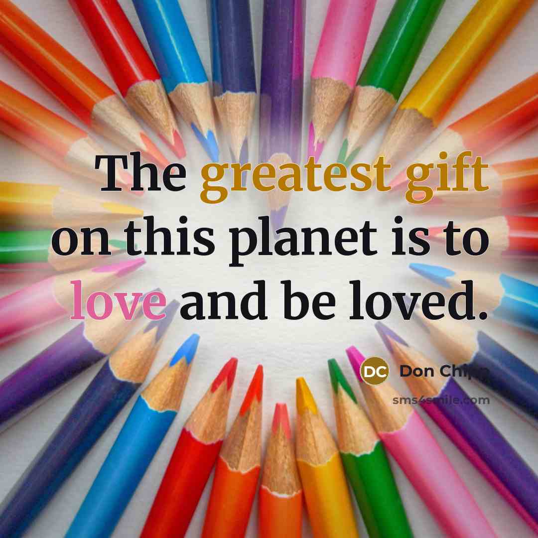 “The greatest gift on this planet is to love and be loved.” quote by Don Chipp