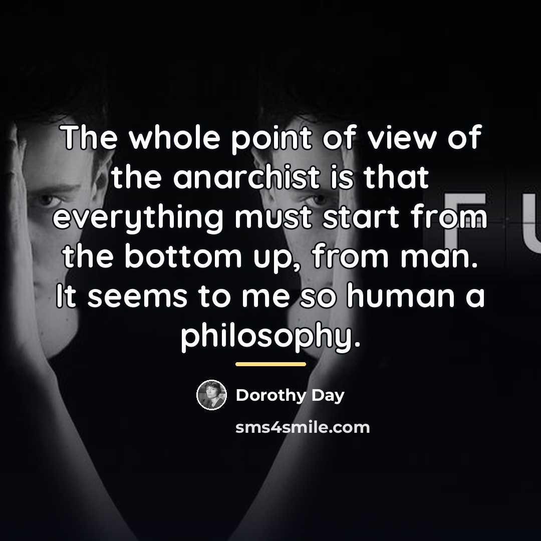 “The whole point of view of the anarchist is that…” quote by Dorothy Day