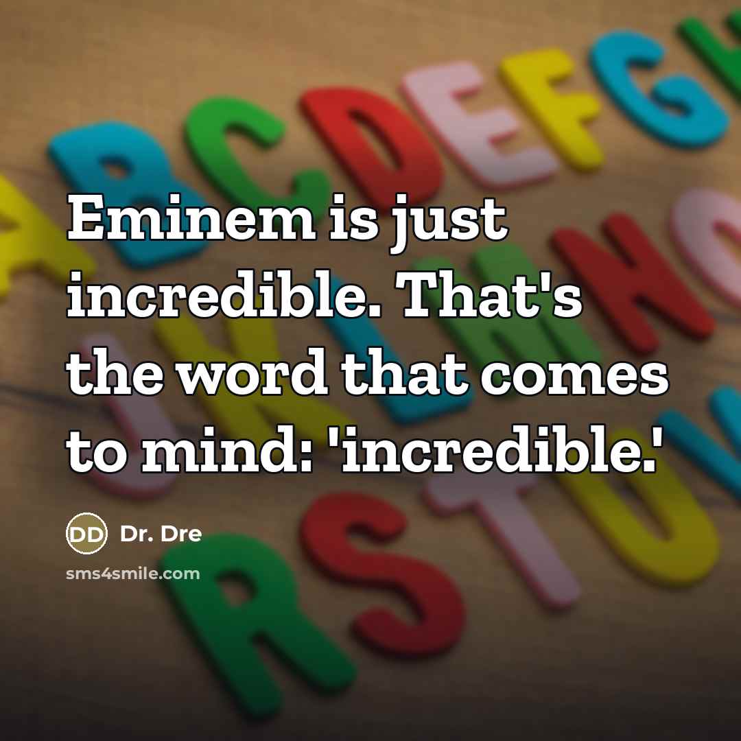 “Eminem is just incredible. That's the word that comes to…” quote by Dr. Dre