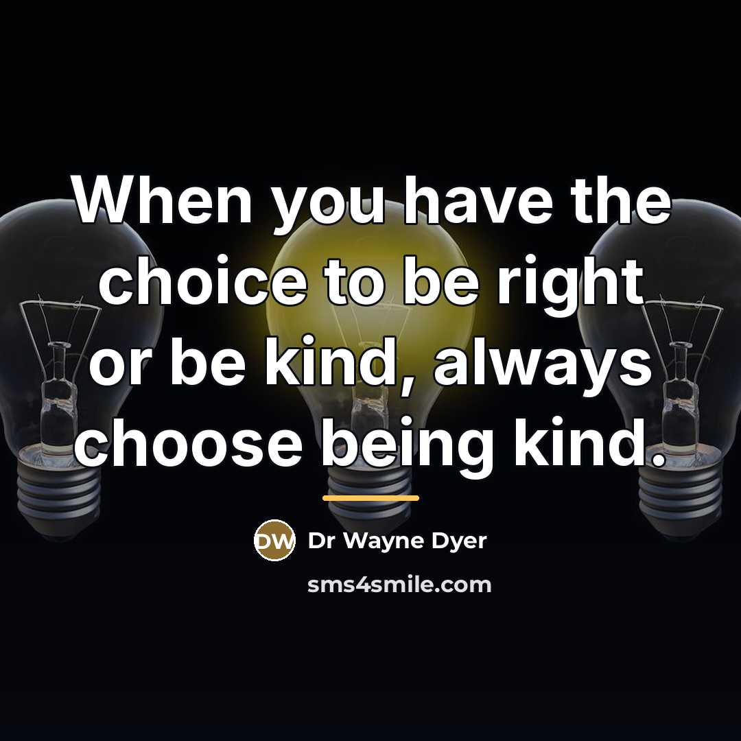 “When you have the choice to be right or be…” quote by Anonymous