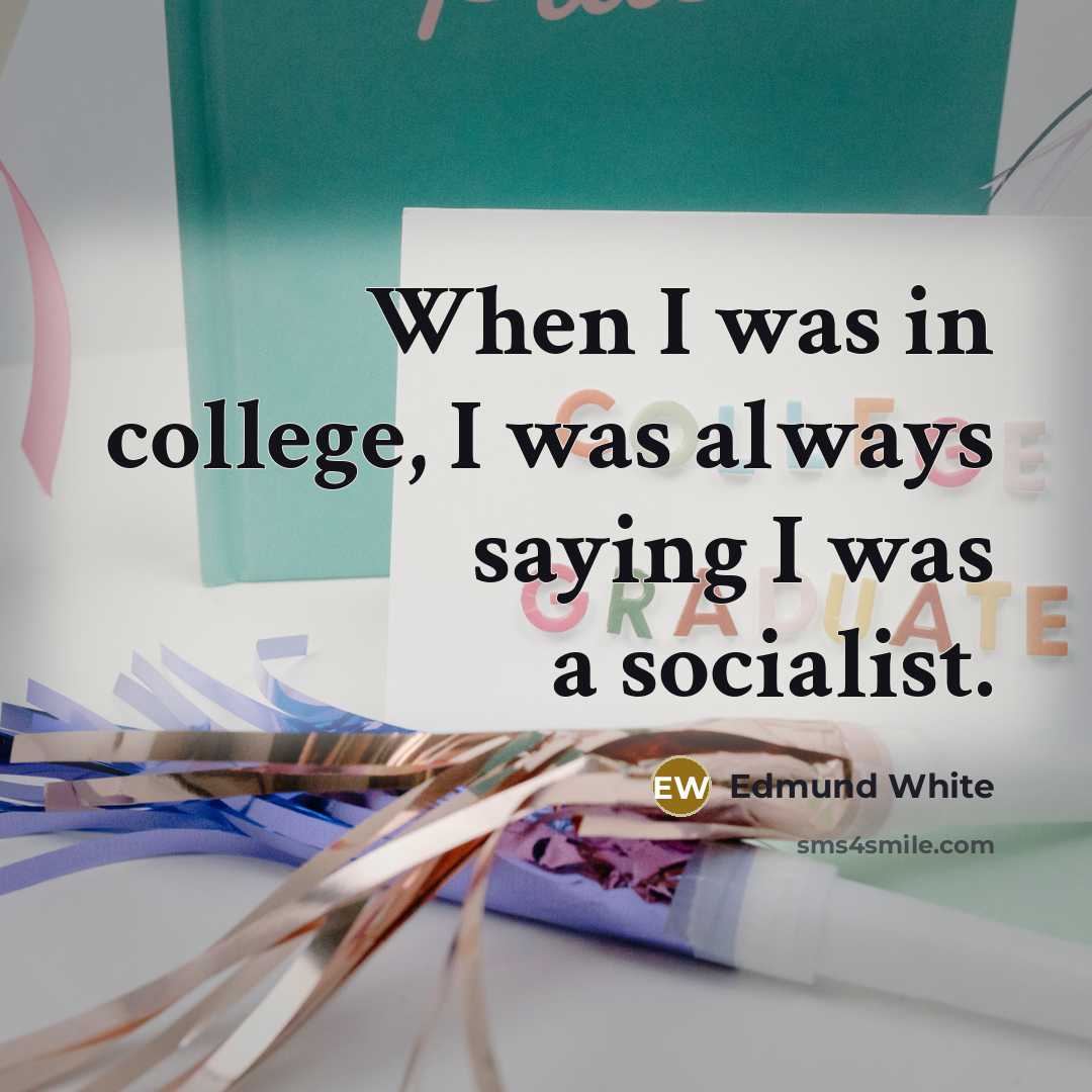 “When I was in college, I was always saying I…” quote by Edmund White
