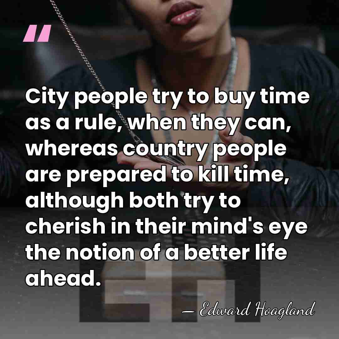 City people try to buy time as a rule, when they can,&hellip; - Edward Hoagland