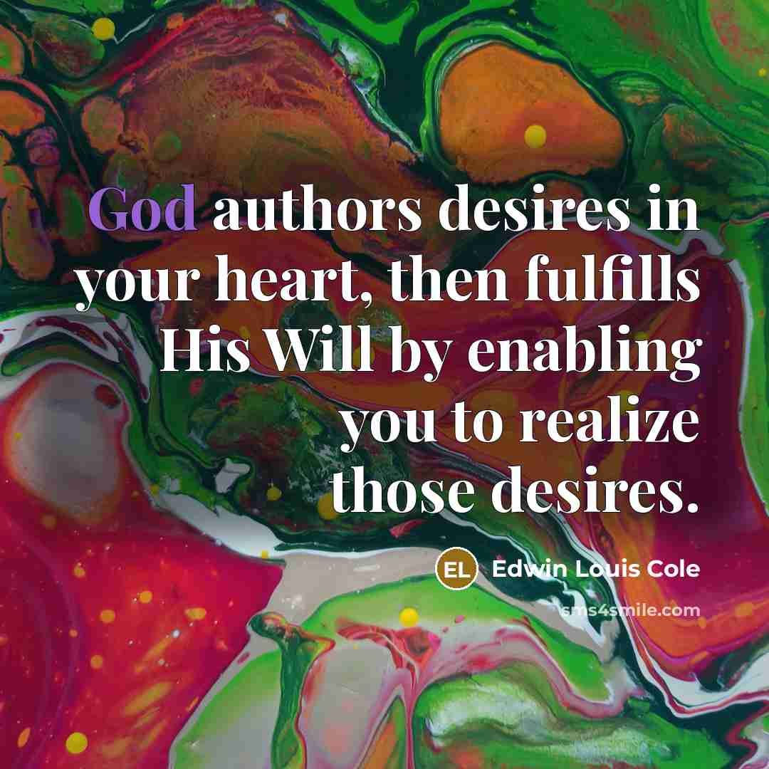 “God authors desires in your heart, then fulfills His Will…” quote by Edwin Louis Cole