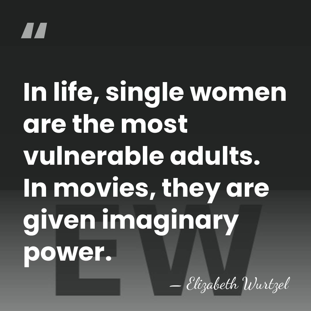 In life, single women are the most vulnerable adults. In movies, they&hellip; - Elizabeth Wurtzel