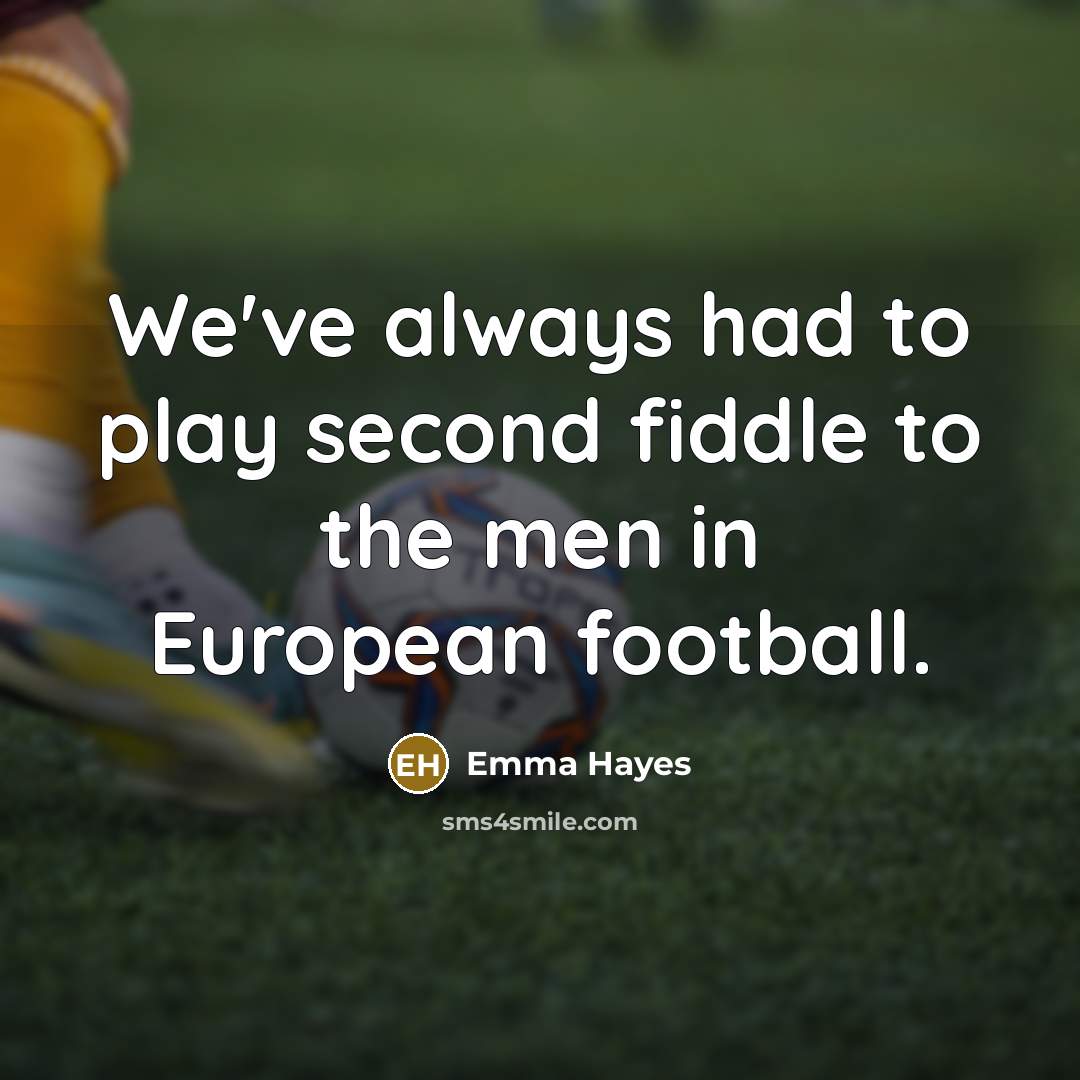 “We've always had to play second fiddle to the men…” quote by Emma Hayes