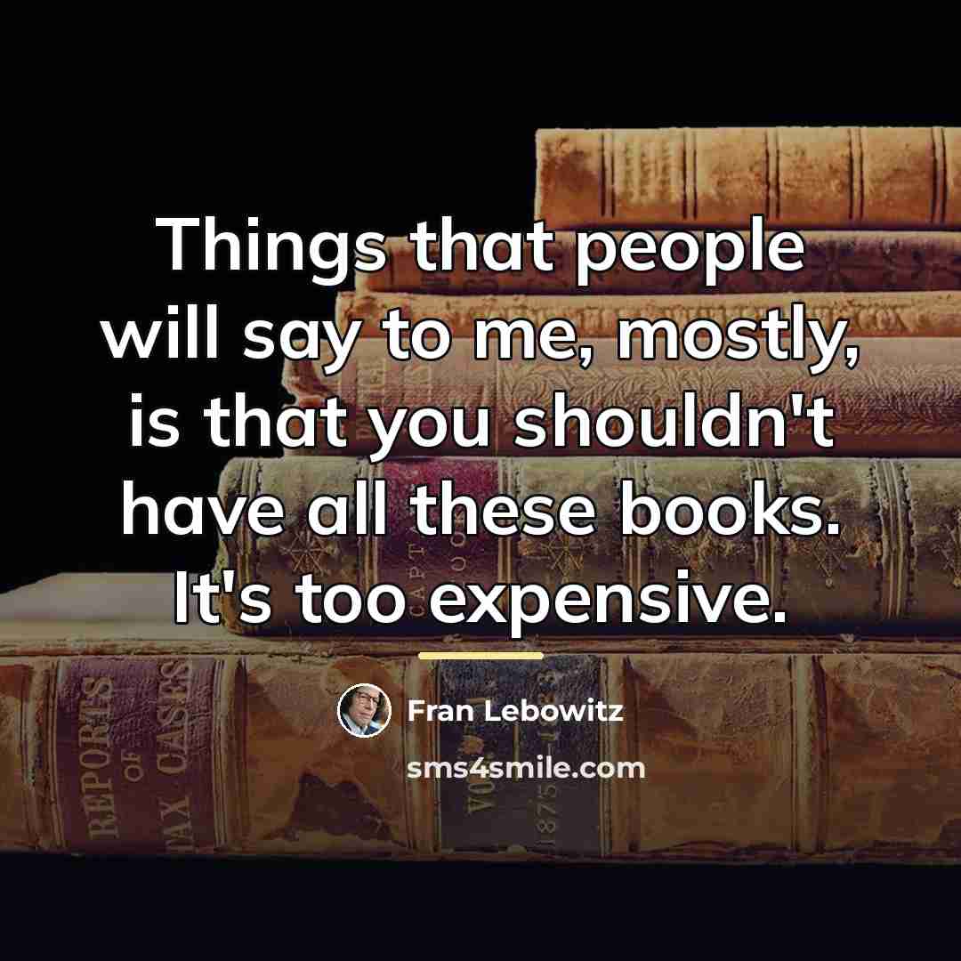 “Things that people will say to me, mostly, is that…” quote by Fran Lebowitz