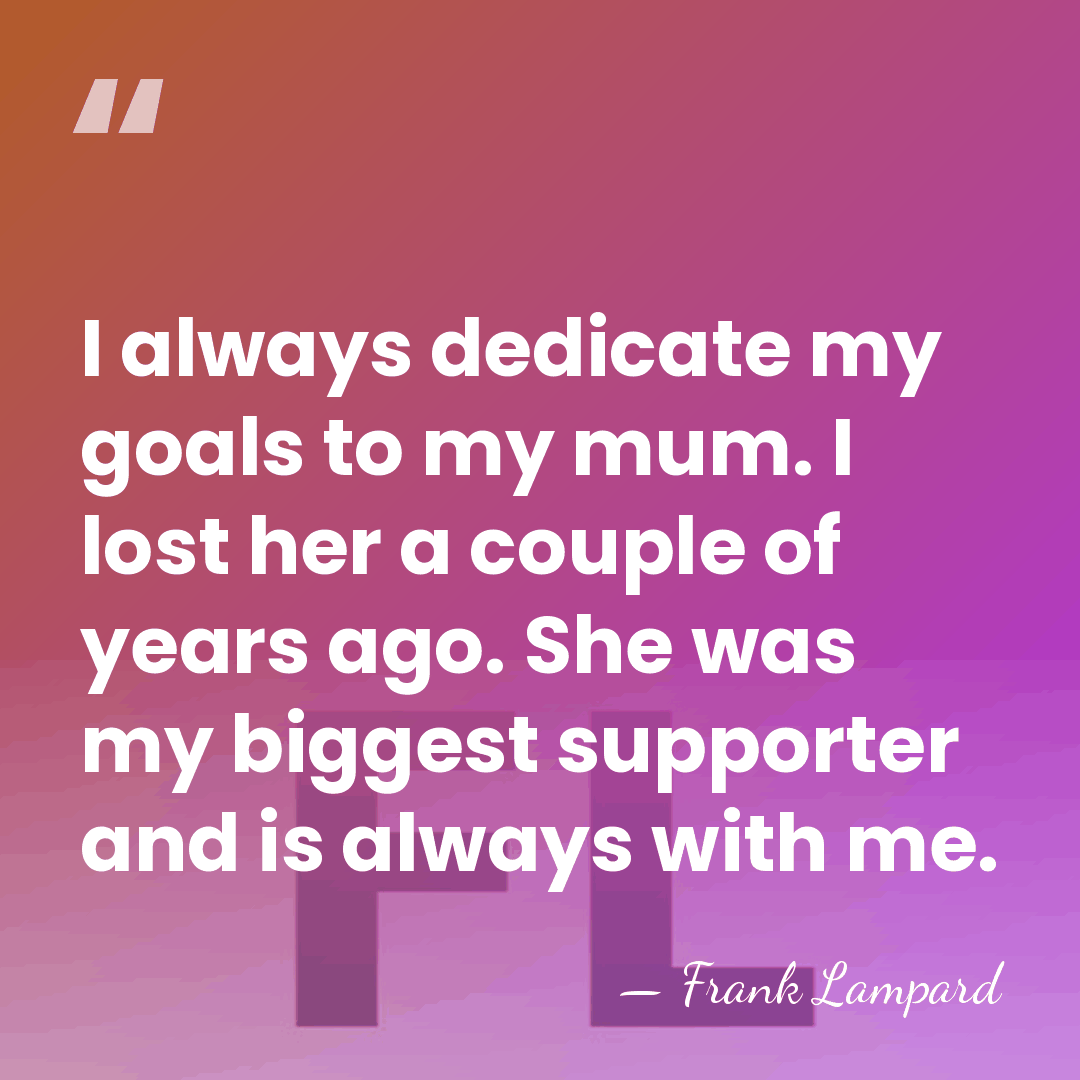 I always dedicate my goals to my mum. I lost her a&hellip; - Frank Lampard