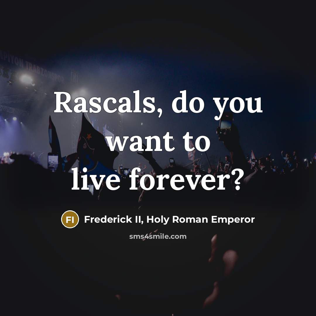 “Rascals, do you want to live forever?…” quote by Frederick II, Holy Roman Emperor