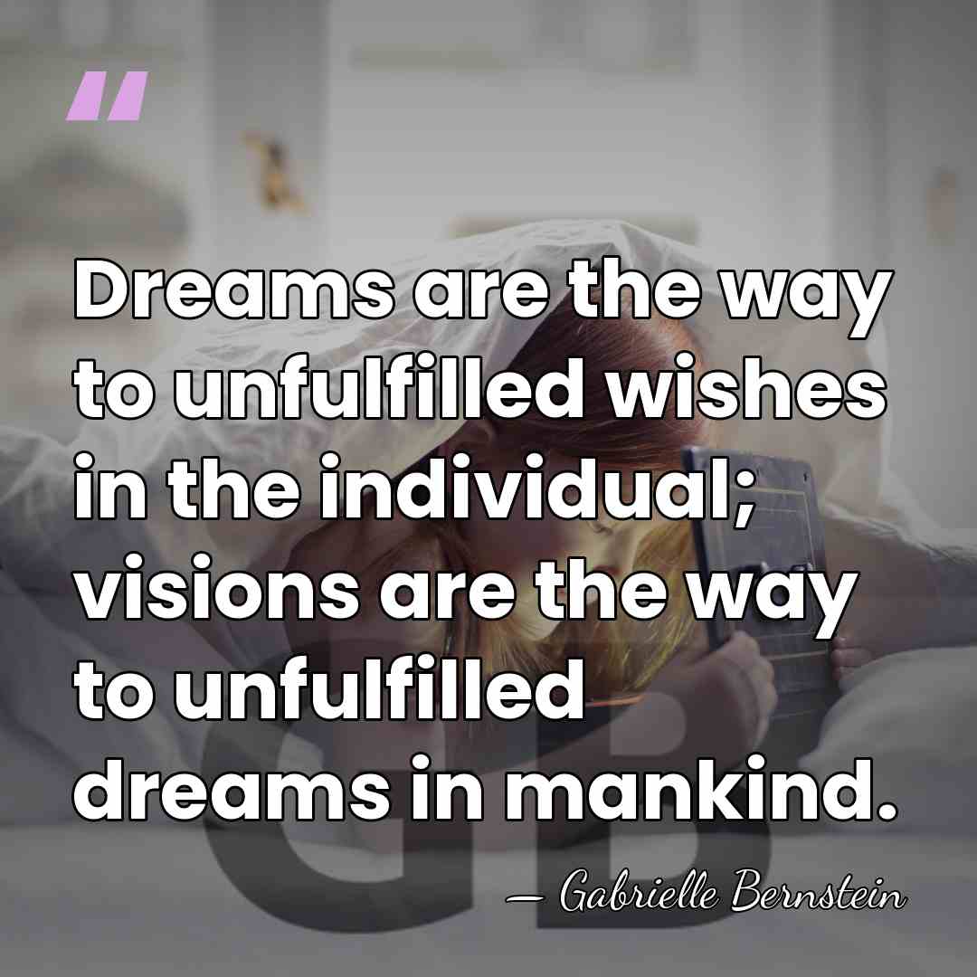 Dreams are the way to unfulfilled wishes in the individual; visions are&hellip; - Gabrielle Bernstein