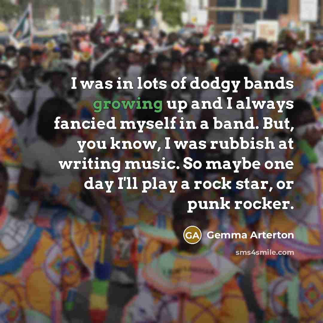 “I was in lots of dodgy bands growing up and…” quote by Gemma Arterton
