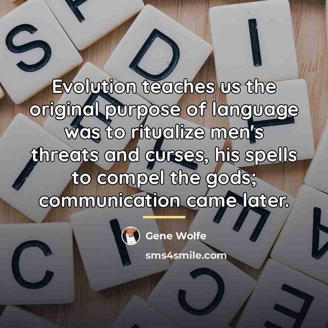 “Evolution teaches us the original purpose of language was to…” quote by Gene Wolfe