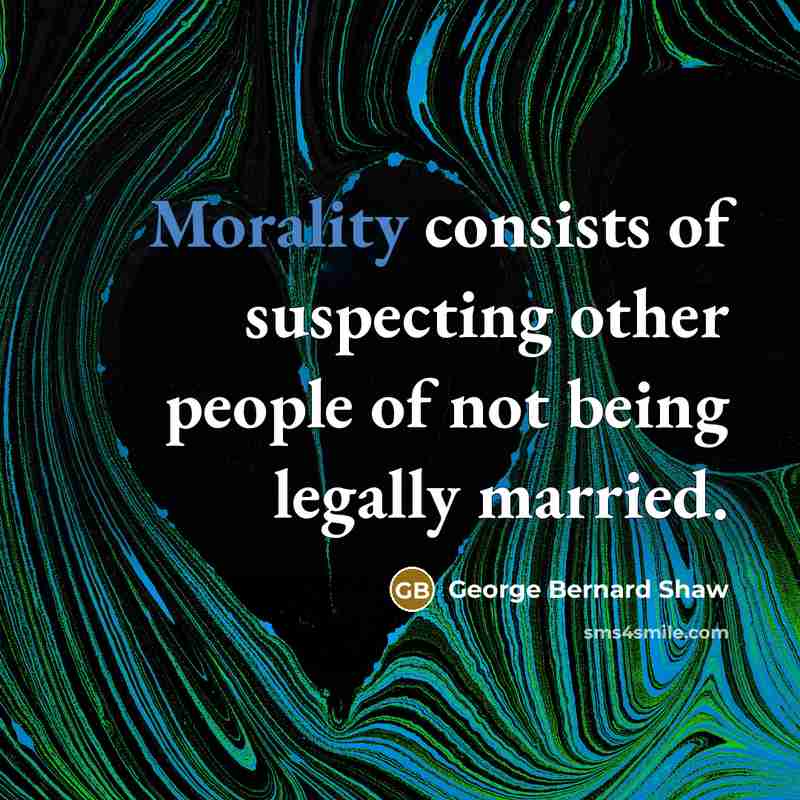 “Morality consists of suspecting other people of not being legally…” quote by George Bernard Shaw