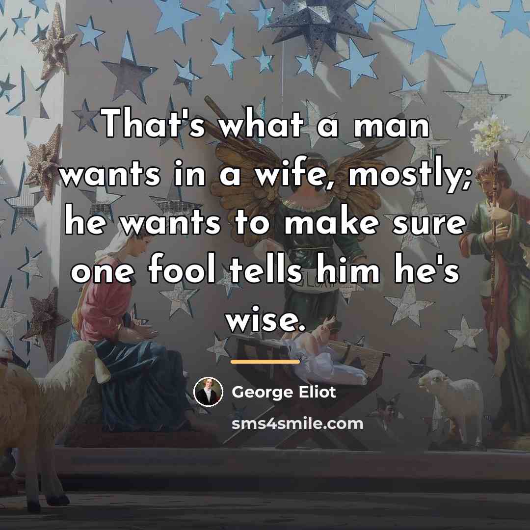 “That's what a man wants in a wife, mostly; he…” quote by George Eliot