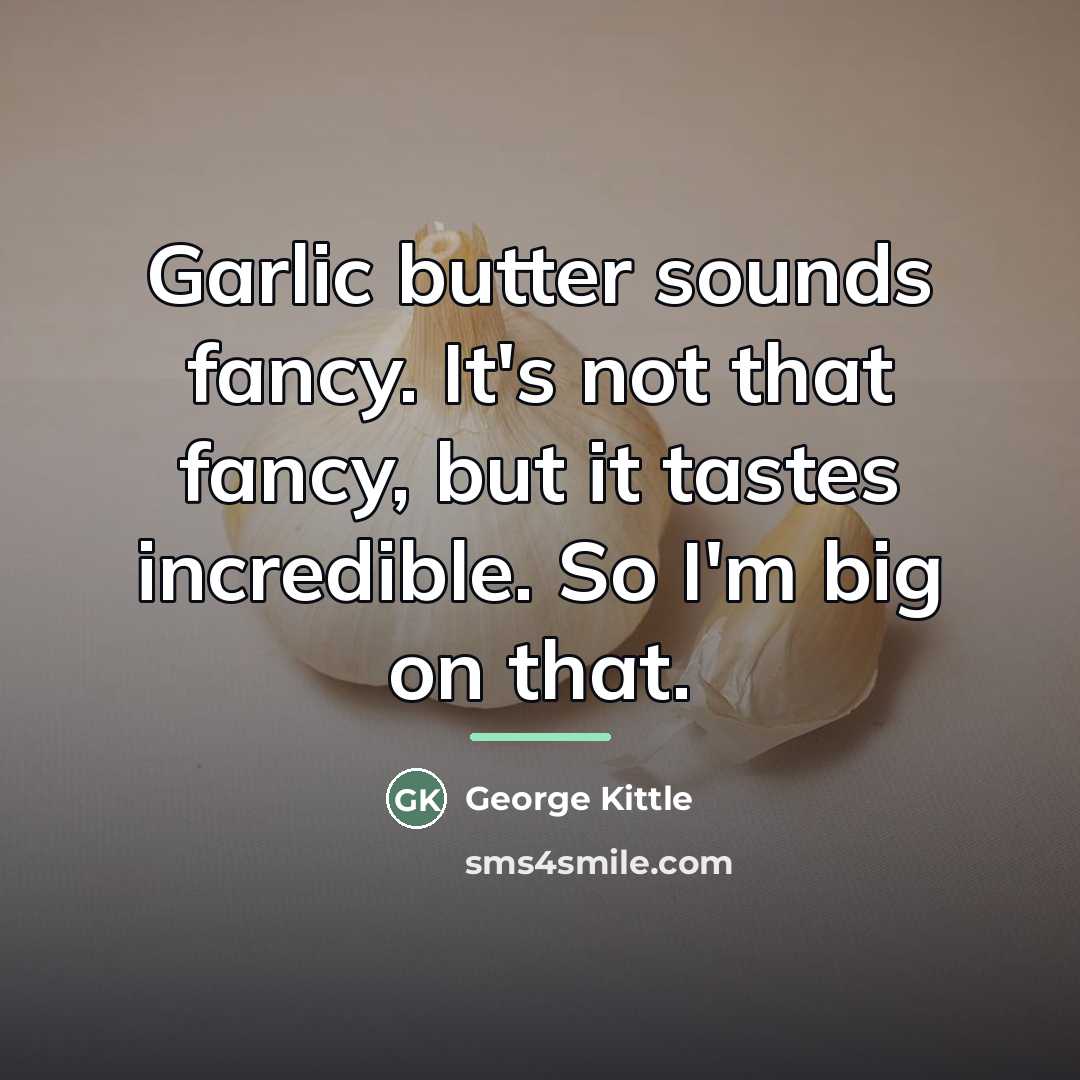 “Garlic butter sounds fancy. It's not that fancy, but it…” quote by George Kittle