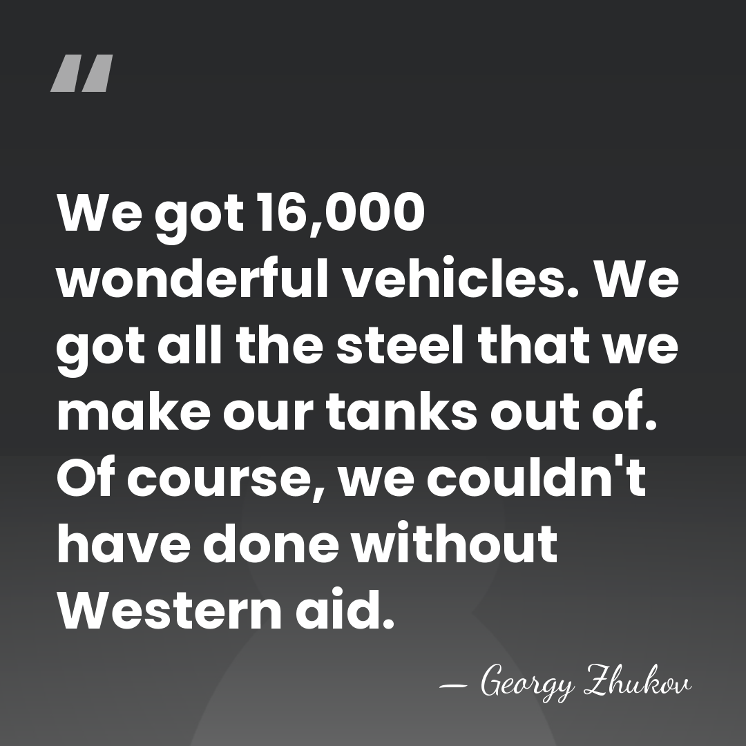 We got 16,000 wonderful vehicles. We got all the steel that we&hellip; - Georgy Zhukov
