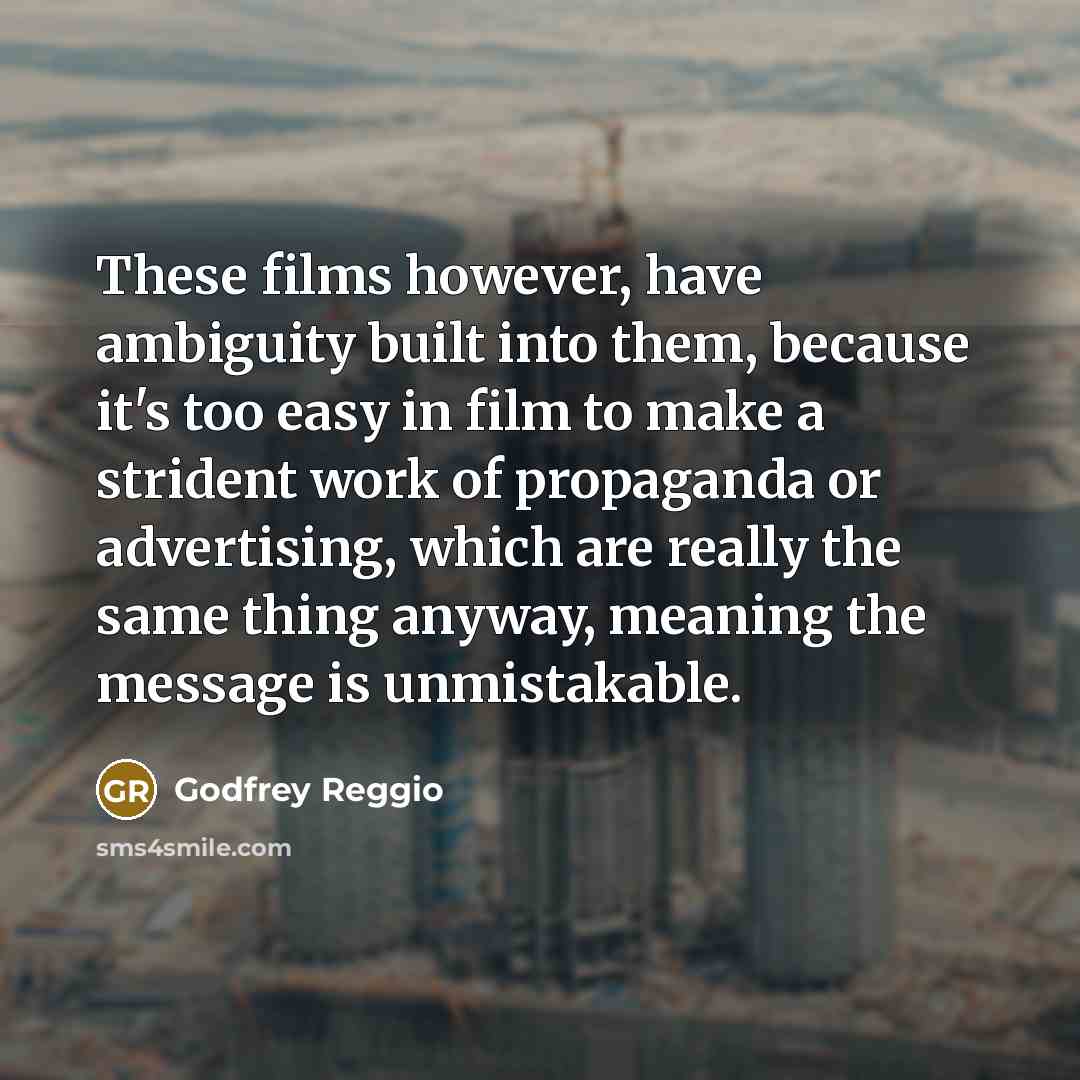 “These films however, have ambiguity built into them, because it's…” quote by Godfrey Reggio