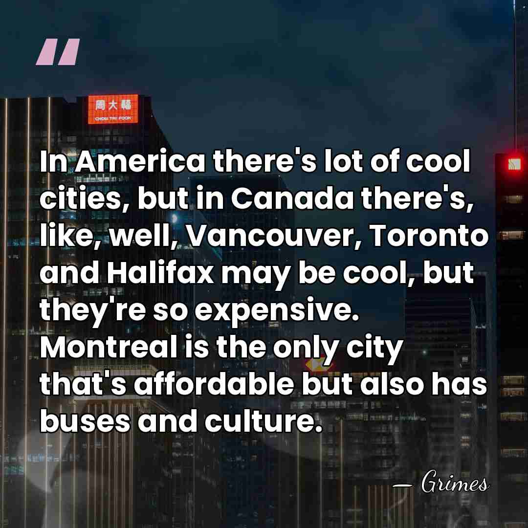 In America there's lot of cool cities, but in Canada there's, like,&hellip; - Grimes