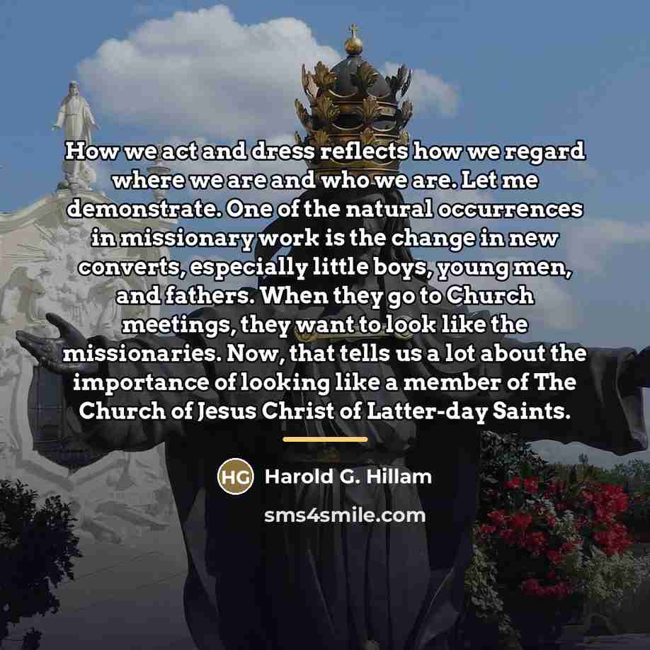 “How we act and dress reflects how we regard where…” quote by Harold G. Hillam