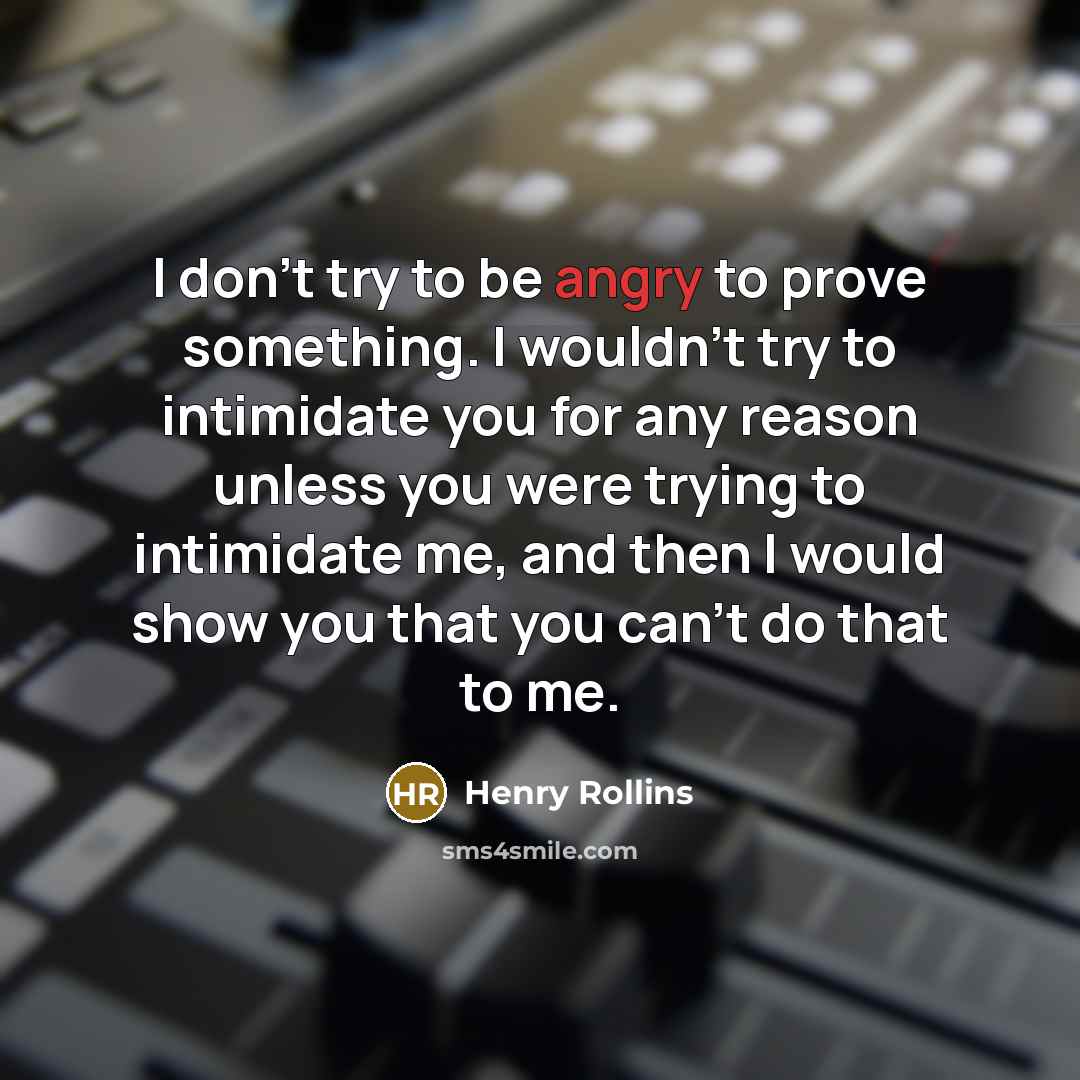 “I don't try to be angry to prove something. I…” quote by Henry Rollins