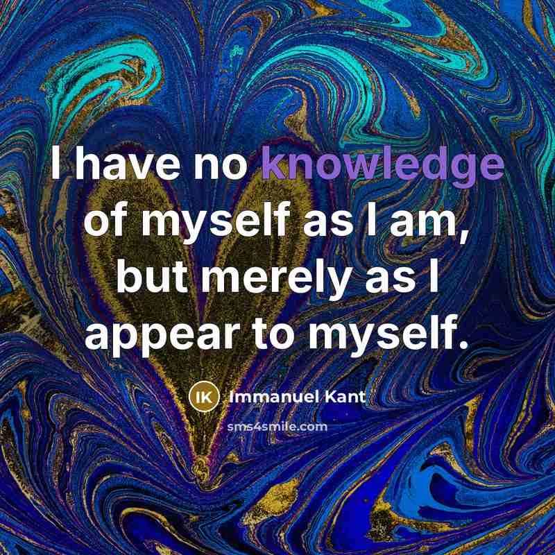 “I have no knowledge of myself as I am, but…” quote by Immanuel Kant