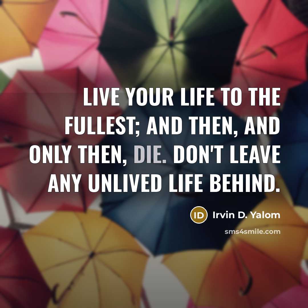 “Live your life to the fullest; and then, and only…” quote by Irvin D. Yalom