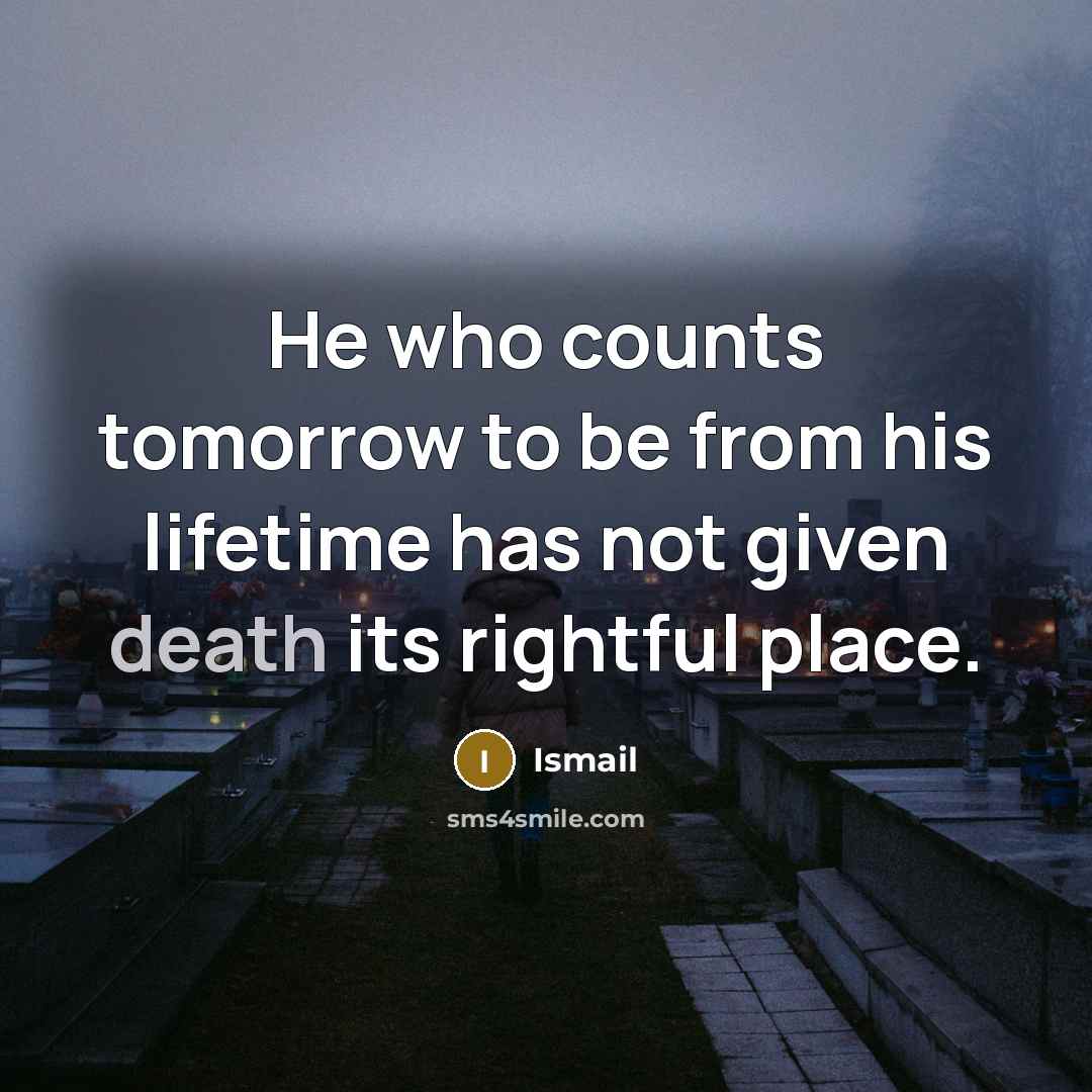 “He who counts tomorrow to be from his lifetime has…” quote by Ismail