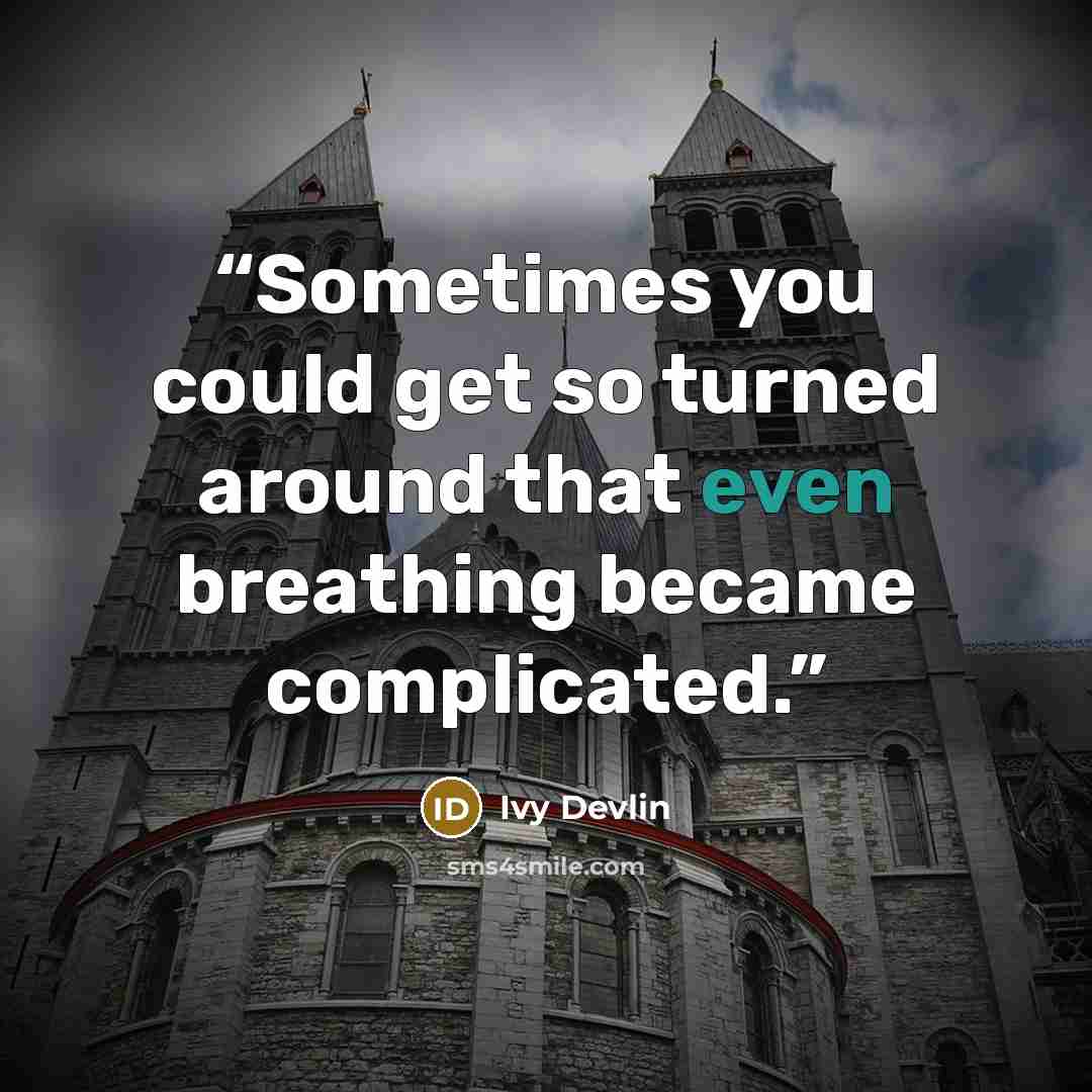 “Sometimes you could get so turned around that even breathing became complicated.” quote by Ivy Devlin