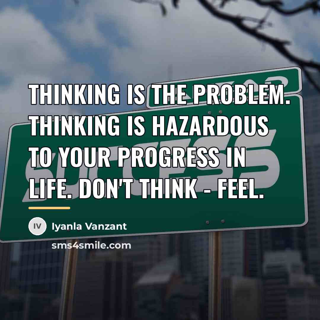 “Thinking is the problem. Thinking is hazardous to your progress…” quote by Iyanla Vanzant