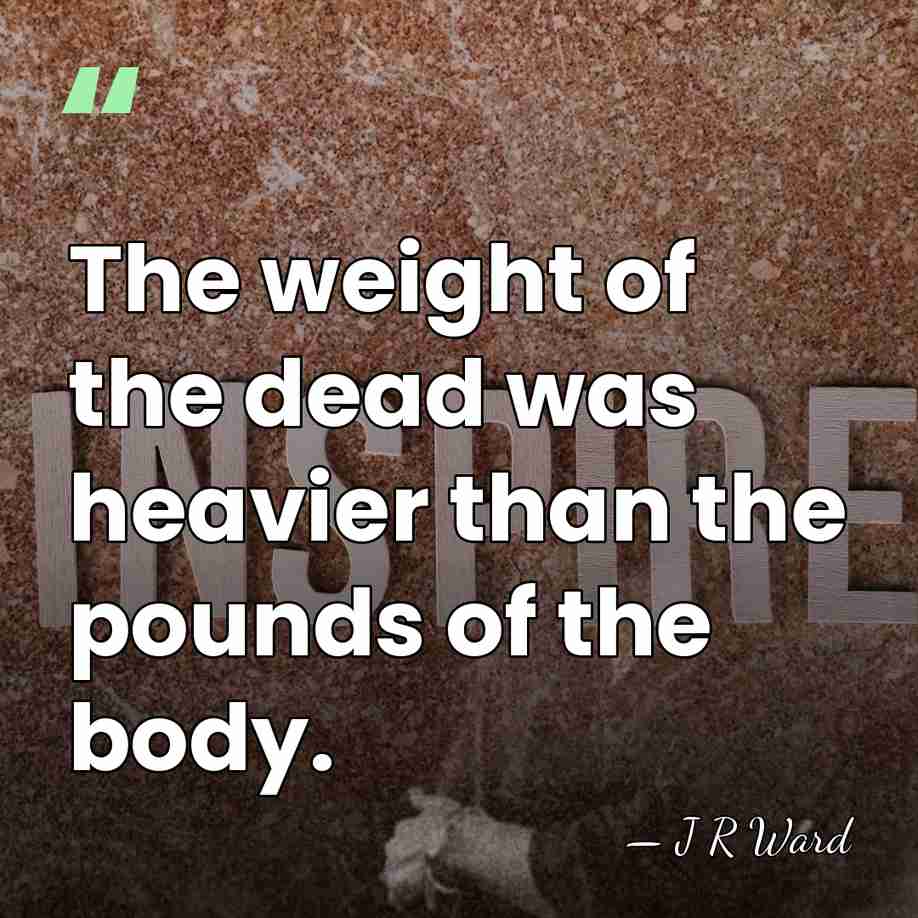 The weight of the dead was heavier than the pounds of the&hellip; - J R Ward