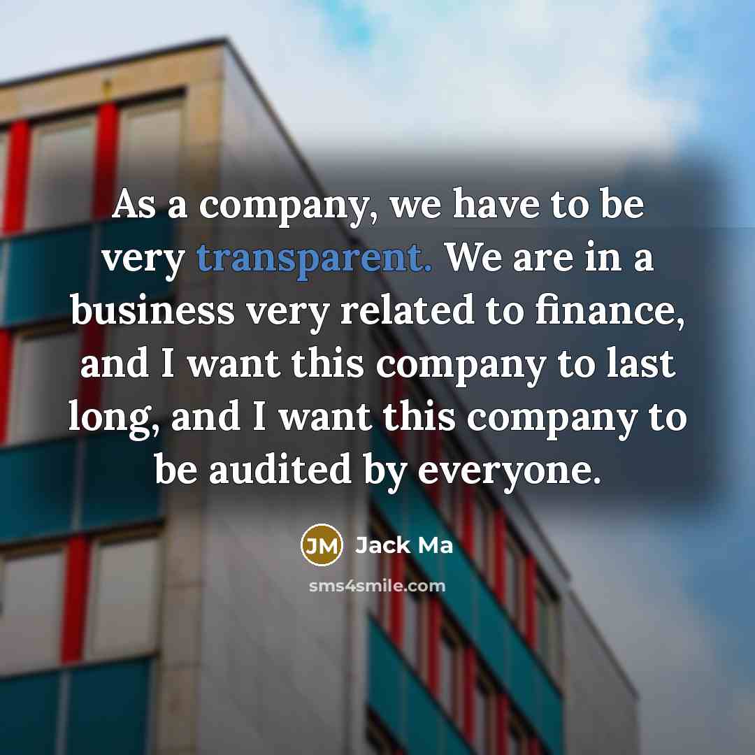 “As a company, we have to be very transparent. We…” quote by Jack Ma