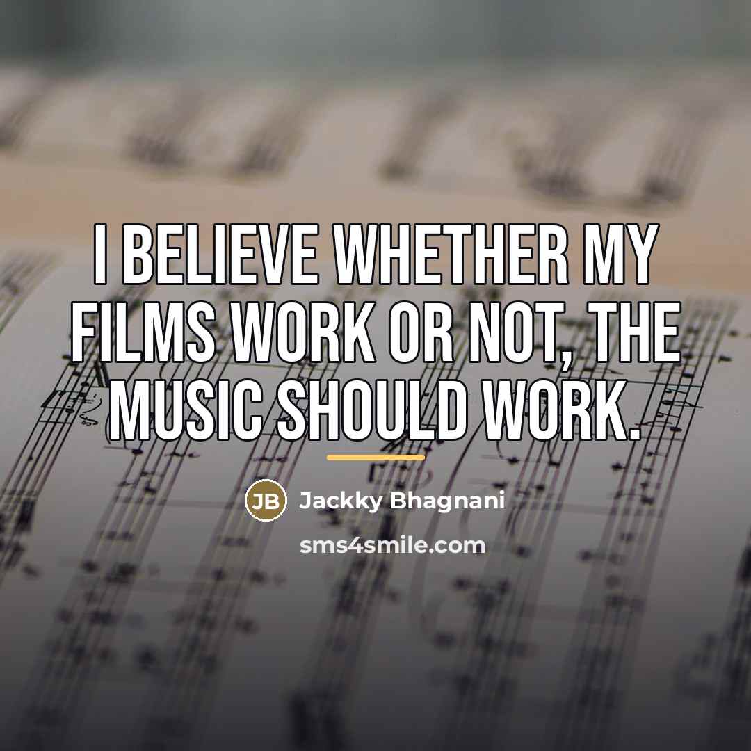 “I believe whether my films work or not, the music…” quote by Jackky Bhagnani
